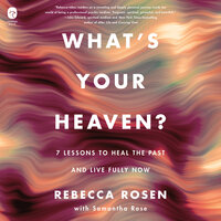 What's Your Heaven?: 7 Lessons to Heal the Past and Live Fully Now - Rebecca Rosen