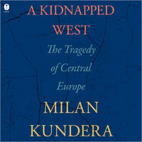 A Kidnapped West: The Tragedy of Central Europe - Milan Kundera