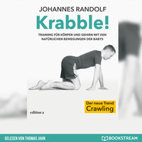 Krabble! - Training für Körper und Gehirn mit den natürlichen Bewegungen der Babys (Ungekürzt) - Johannes Randolf