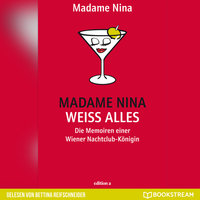 Madame Nina weiß alles - Die Memoiren einer Wiener Nachtclub-Königin (Ungekürzt) - Madame Nina