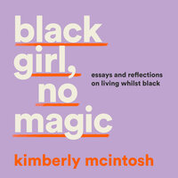 black girl, no magic: reflections on race and respectability - Kimberly McIntosh