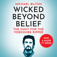 Wicked Beyond Belief: The Hunt for the Yorkshire Ripper - Michael Bilton