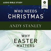 Who Needs Christmas/Why Easter Matters: Audio Bible Studies - Andy Stanley