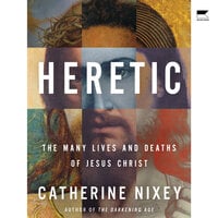 Heretic: Jesus Christ and the Other Sons of God - Catherine Nixey