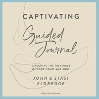 Captivating Guided Journal, Revised Edition: Exploring the Treasures of Your Heart and Soul - John Eldredge, Stasi Eldredge