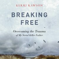 Breaking Free: Overcoming the Trauma of My Serial Killer Father - Kerri Rawson