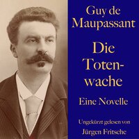 Guy de Maupassant: Die Totenwache: Eine Novelle. Ungekürzt gelesen. - Guy de Maupassant