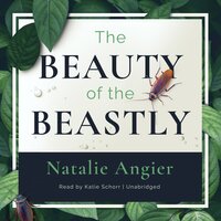 The Beauty of The Beastly: New Views on the Nature of Life - Natalie Angier