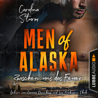 Zwischen uns das Feuer - Men of Alaska, Teil 2 (Ungekürzt) - Carolina Sturm