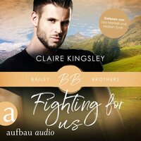 Fighting for Us - Bailey Brothers Serie, Band 2 (Ungekürzt) - Claire Kingsley