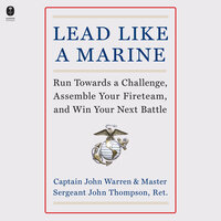 Lead Like a Marine: Run Towards a Challenge, Assemble Your Fireteam, and Win Your Next Battle - John Warren, John Thompson