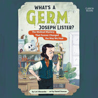 What's a Germ, Joseph Lister? - Lori Alexander