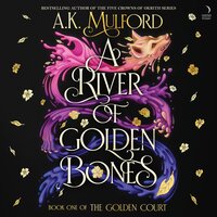 A River of Golden Bones: Book One of the Golden Court - A.K. Mulford