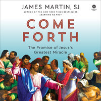 Come Forth: The Promise of Jesus's Greatest Miracle - James Martin