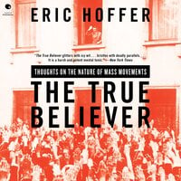 The True Believer: Thoughts on the Nature of Mass Movements - Eric Hoffer