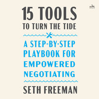15 Tools to Turn the Tide: A Step-by-Step Playbook for Empowered Negotiating - Seth Freeman