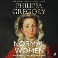 Normal Women: Nine Hundred Years of Making History - Philippa Gregory
