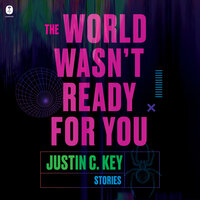 The World Wasn't Ready for You: Stories - Justin C. Key
