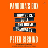 Pandora's Box: How Guts, Guile, and Greed Upended TV - Peter Biskind