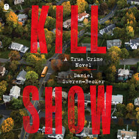 Kill Show: A True Crime Novel - Daniel Sweren-Becker