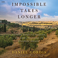 Impossible Takes Longer: 75 Years After Its Creation, Has Israel Fulfilled Its Founders’ Dreams? - Daniel Gordis