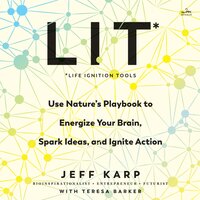 LIT: Life Ignition Tools: Use Nature's Playbook to Energize Your Brain, Spark Ideas, and Ignite Action - Jeff Karp, Teresa Barker