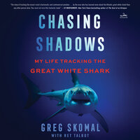 Chasing Shadows: My Life Tracking the Great White Shark - Greg Skomal, Ret Talbot