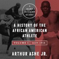 A Hard Road to Glory, Volume 1 (1619-1918): A History of the African-American Athlete - Arthur Ashe