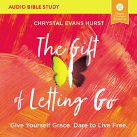 The Gift of Letting Go: Audio Bible Studies: Give Yourself Grace. Dare to Live Free. - Chrystal Evans Hurst