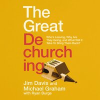 The Great Dechurching: Who’s Leaving, Why Are They Going, and What Will It Take to Bring Them Back? - Jim Davis, Michael Graham, Ryan P. Burge