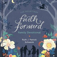 Faith Forward Family Devotional: 100 Devotions - Ruth Schwenk, Patrick Schwenk