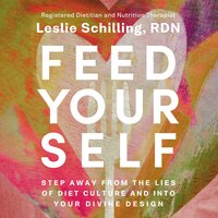 Feed Yourself: Step Away from the Lies of Diet Culture and into Your Divine Design - Leslie Schilling