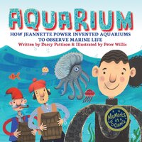 Aquarium: How Jeannette Power Invented Aquariums to Observe Marine Life - Darcy Pattison, Peter Willis
