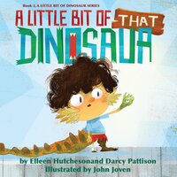 A Little Bit of That Dinosaur - Darcy Pattison, Elleen Hutcheson, John Joven
