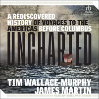 Uncharted: A Rediscovered History of Voyages to the Americas Before Columbus - Tim Wallace-Murphy, James Martin
