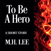 To Be a Hero - M.H. Lee
