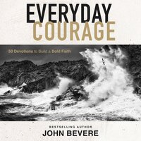 Everyday Courage: 50 Devotions to Build a Bold Faith - John Bevere
