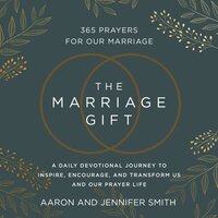 The Marriage Gift: 365 Prayers for Our Marriage - A Daily Devotional Journey to Inspire, Encourage, and Transform Us and Our Prayer Life - Jennifer Smith, Aaron Smith