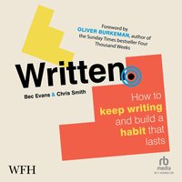 Written: How to Keep Writing and Build a Habit That Lasts - Oliver Burkeman, Chris Smith, Bec Evans