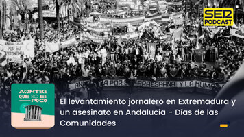 Acontece que no es poco | El levantamiento jornalero en Extremadura y un asesinato en Andalucía - Días de las Comunidades - SER Podcast