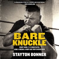Bare Knuckle: Bobby Gunn, 73–0 Undefeated. A Dad. A Dream. A Fight like You’ve Never Seen. - Stayton Bonner