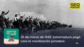 Acontece que no es poco | 25 de marzo de 1936: Extremadura pagó cara la movilización jornalera - SER Podcast
