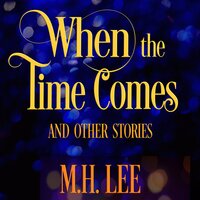 When the Time Comes and Other Stories - M.H. Lee