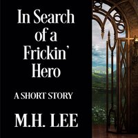 In Search of a Frickin' Hero - M.H. Lee