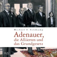 Adenauer, die Alliierten und das Grundgesetz - Michael F. Feldkamp