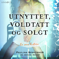Utnyttet, voldtatt og solgt: En sann historie - Paulina Bengtsson, Jessika Devert
