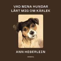 Vad mina hundar lärt mig om kärlek - Ann Heberlein