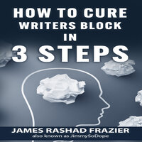 How to Cure Writers Block - James Rashad Frazier