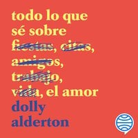 Todo lo que sé sobre el amor - Dolly Alderton