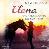 Elena 4: Elena - Ein Leben für Pferde: Das Geheimnis der Oaktree-Farm - Nele Neuhaus
